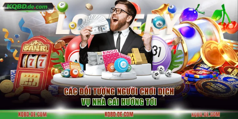 Các đối tượng người chơi dịch vụ nhà cái hướng tới