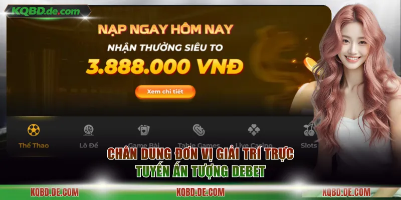 Chân dung đơn vị giải trí trực tuyến ấn tượng DEBET